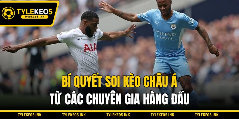 Bí quyết soi kèo Châu Á từ các chuyên gia hàng đầu