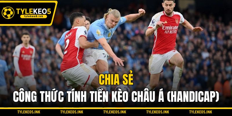 Chia sẻ công thức tính tiền kèo Châu Á (Handicap)