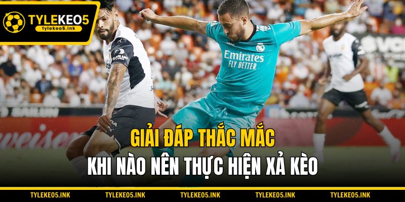 Giải đáp thắc mắc khi nào nên thực hiện xả kèo