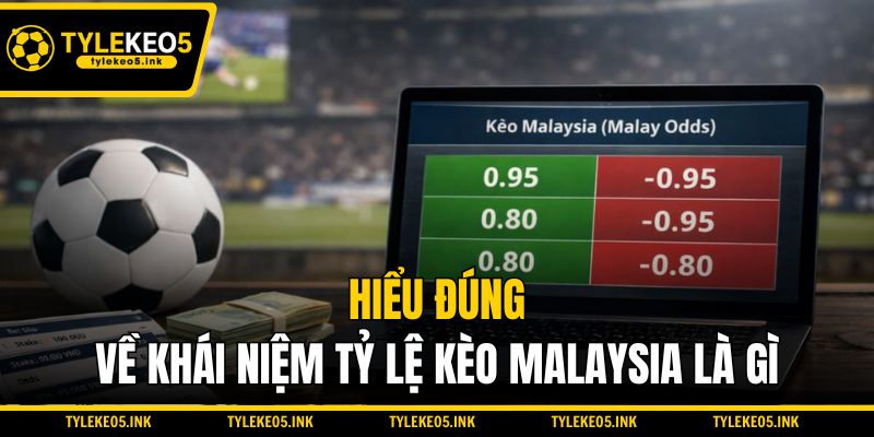 Hiểu đúng về khái niệm tỷ lệ kèo Malaysia là gì