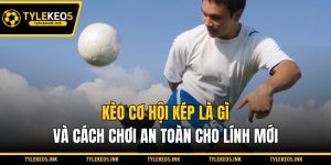 Kèo Cơ Hội Kép Là Gì Và Cách Chơi An Toàn Cho Lính Mới