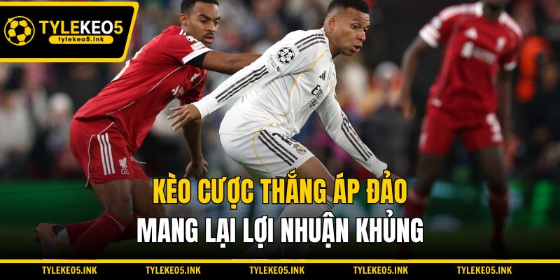 Kèo cược thắng áp đảo mang lại lợi nhuận khủng