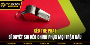 Kèo Thẻ Phạt - Bí Quyết Soi Kèo Chinh Phục Mọi Trận Đấu