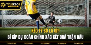 Kèo Tỷ Số Là Gì - Bí Kíp Dự Đoán Chính Xác Kết Quả Trận Đấu