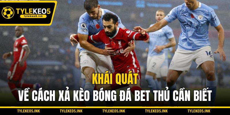 Khái quát về cách xả kèo bóng đá bet thủ cần biết