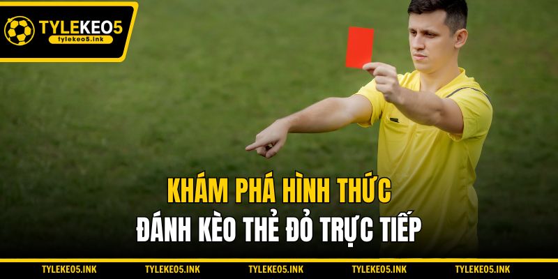 Khám phá hình thức đánh kèo thẻ đỏ trực tiếp