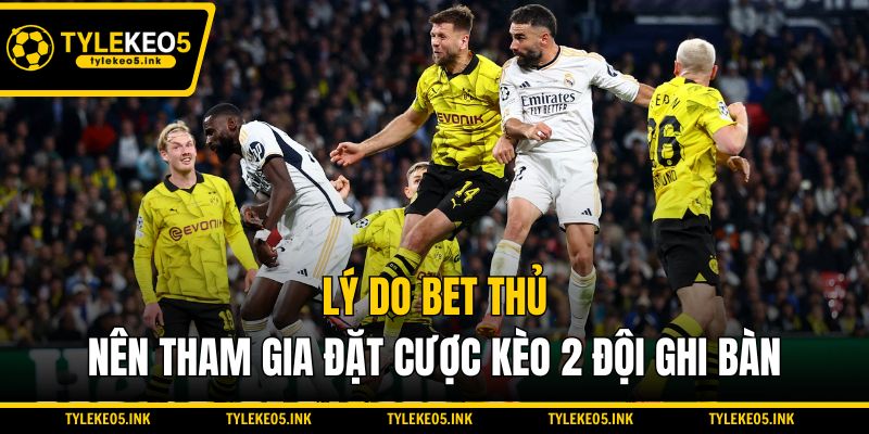 Lý do bet thủ nên tham gia đặt cược kèo 2 đội ghi bàn
