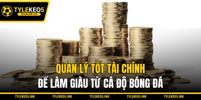 Quản lý tốt tài chính để làm giàu từ cá độ bóng đá
