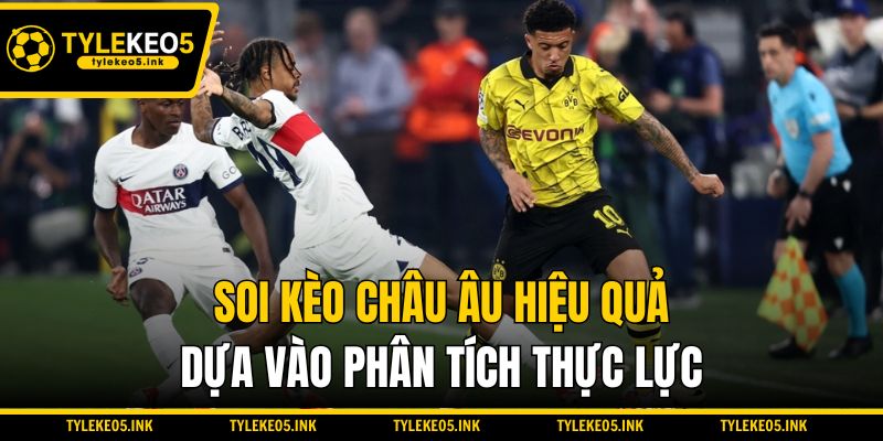 Soi kèo Châu Âu hiệu quả dựa vào phân tích thực lực