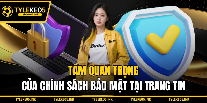 Tầm quan trọng của chính sách bảo mật tại trang tin