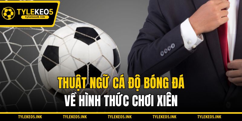 Thuật ngữ cá độ bóng đá về hình thức chơi xiên