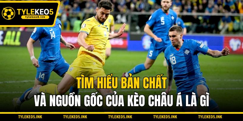 Tìm hiểu bản chất và nguồn gốc của kèo Châu Á là gì