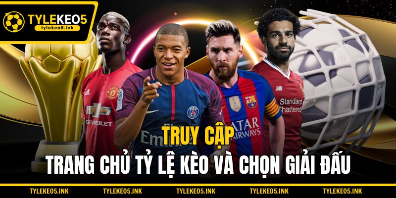 Truy cập trang chủ Tỷ lệ kèo và chọn giải đấu
