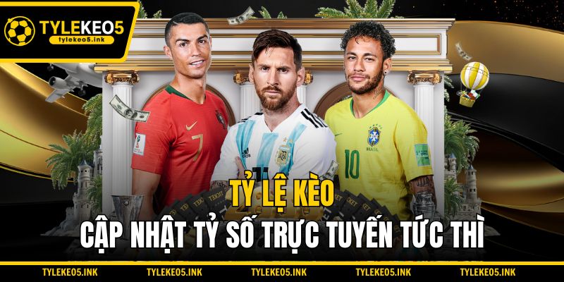 Tỷ lệ kèo cập nhật tỷ số trực tuyến tức thì