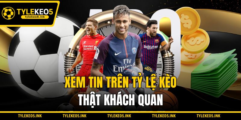 Xem tin trên Tỷ lệ kèo thật khách quan