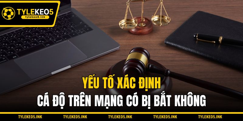 Yếu tố xác định cá độ trên mạng có bị bắt không